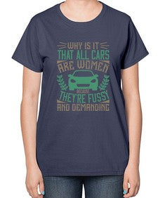 Why is it that all cars are women Because theyre fussy and demanding 96# - car-  Ladies T-Shirt