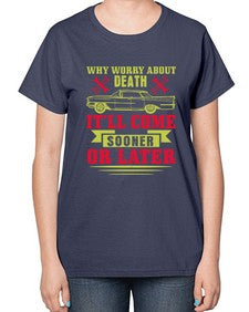 Why worry about death itll come sooner or later 89# - car-  Ladies T-Shirt