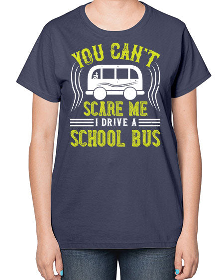 YOU CANT SCARE ME IM A BUS DRIVER Style 1676# - Bus Driver-  Ladies T-Shirt
