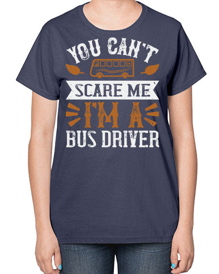 YOU CANT SCARE ME IM A BUS DRIVERR Style 1677# - Bus Driver-  Ladies T-Shirt