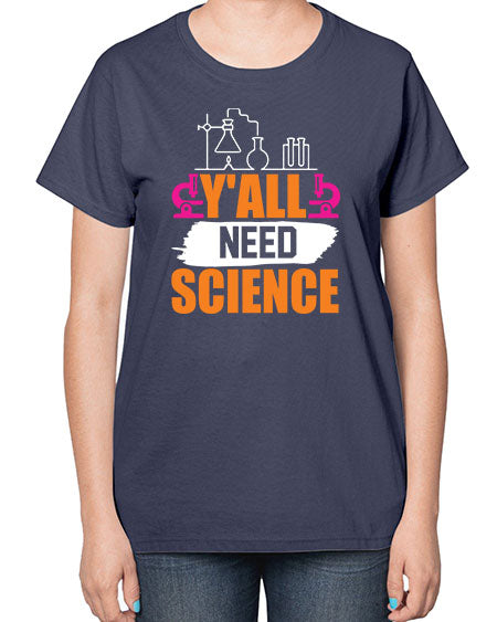 Yall Need Science 4# - general science-  Ladies T-Shirt