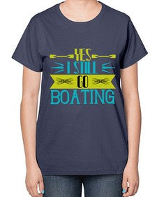 Yes I still go Boating 47# - boats-  Ladies T-Shirt