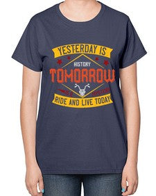 Yesterday is history tomorrow is a mystery ride and live today 79# - motorcycle-  Ladies T-Shirt