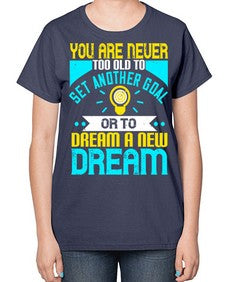 You Are Never Too Old To Set Another Goal Or To Dream A New Dream Style 2# - motivation-  Ladies T-Shirt