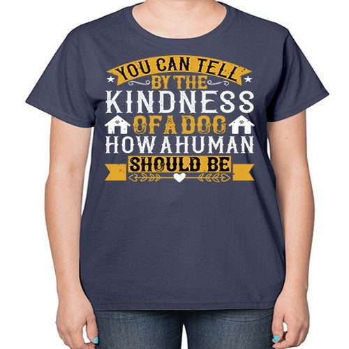 You can tell by the kindness of a dog how a human should be Style 135# - dogs-  Ladies T-Shirt