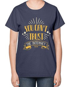 You cant trust the internet 34# - internet-  Ladies T-Shirt