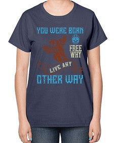 You were born free why live nay other way 83# - motorcycle-  Ladies T-Shirt