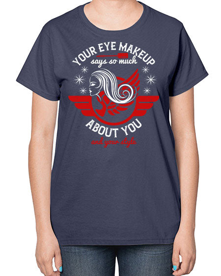 Your eye makeup says so much about you and your style Style 171# -makeup  Ladies T-Shirt