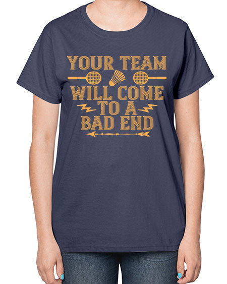 Your team will come to a bad end 1752# - badminton-  Ladies T-Shirt