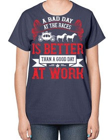 a bad day at the races is better than a good day at work Style 56# - horse-  Ladies T-Shirt