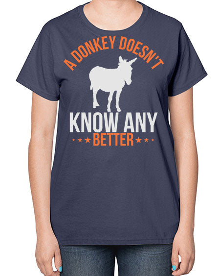a donkey doesnt know any better Style 5# - donkey-  Ladies T-Shirt