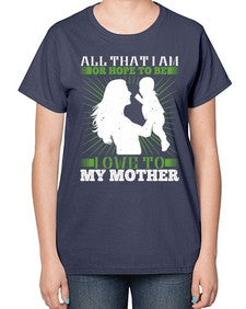 all that i am or hope to be i owe to my mother 44# - parents day-  Ladies T-Shirt