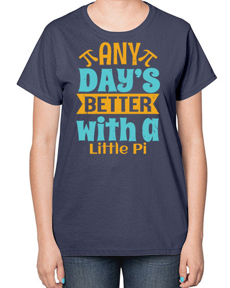 any days better with a little pi 1# - pi-  Ladies T-Shirt