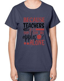 because teachers cant live on apples alone Style 69# - teacher-  Ladies T-Shirt