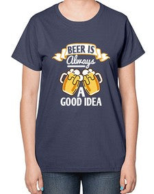 beer is always a good idea 648# - beer-  Ladies T-Shirt