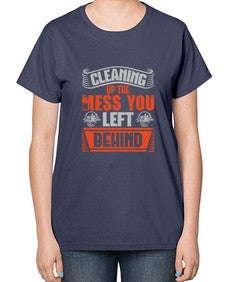 cleaning up the mess you left behind Style 94# - cleaner-  Ladies T-Shirt