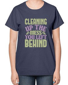 cleaning up the mess you left behind Style 95# - cleaner-  Ladies T-Shirt