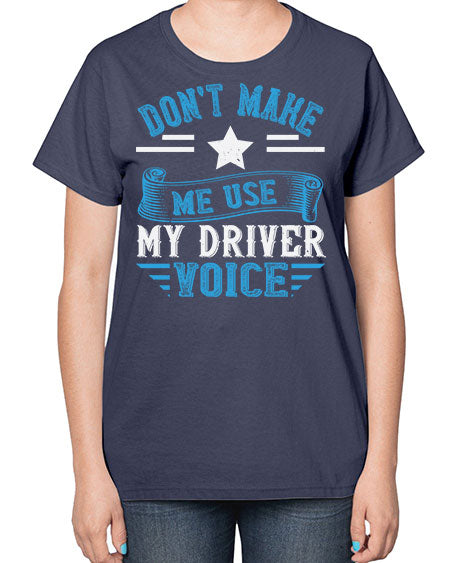 dont make me use my driver voice Style 724# - Bus Driver-  Ladies T-Shirt
