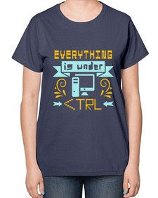 everything is under CTRL 47# - computer-  Ladies T-Shirt