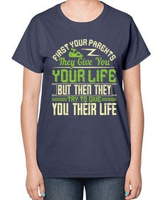 first your parents they give you your life but then they try to give you their life 197# - parents day-  Ladies T-Shirt