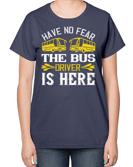 have no fear the bus driver is here Style 830# - Bus Driver-  Ladies T-Shirt