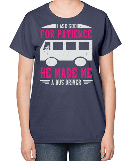 i ask god for patience he made me a bus driver Style 868# - Bus Driver-  Ladies T-Shirt