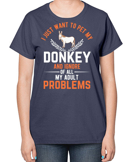 i just want to pet my donkey and ignore of all my adult problems Style 3# - donkey-  Ladies T-Shirt