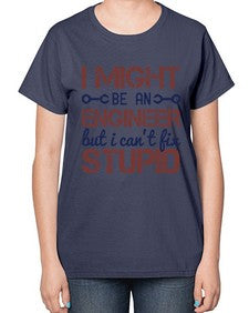 i might be an engineer but i cant fix stupid Style 206# - engineer-  Ladies T-Shirt