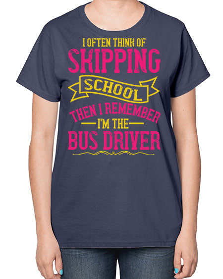 i often skipping school then i remember im the bus driver Style 916# - Bus Driver-  Ladies T-Shirt