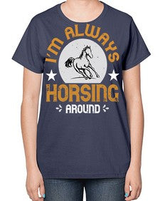 i’m always horsing around Style 33# - horse-  Ladies T-Shirt