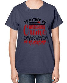 id rather be watching crime shows 615# - true crime-  Ladies T-Shirt