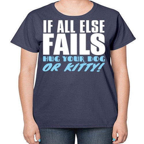 if all else fails hug your dog or kitty - dogs-  Ladies T-Shirt