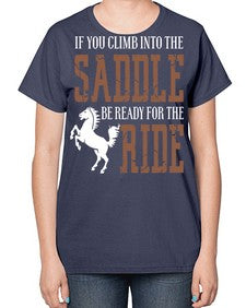 if you climb into the saddle be ready for the ride - horse-  Ladies T-Shirt