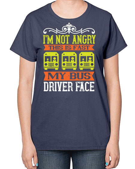 im not angry this is fast my bus driver face Style 1014# - Bus Driver-  Ladies T-Shirt