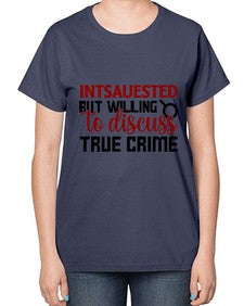 intsauested but willing to discuss true crime 668# - true crime-  Ladies T-Shirt