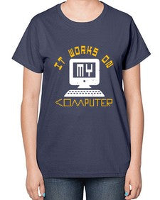 it works on my computer 30# - computer-  Ladies T-Shirt
