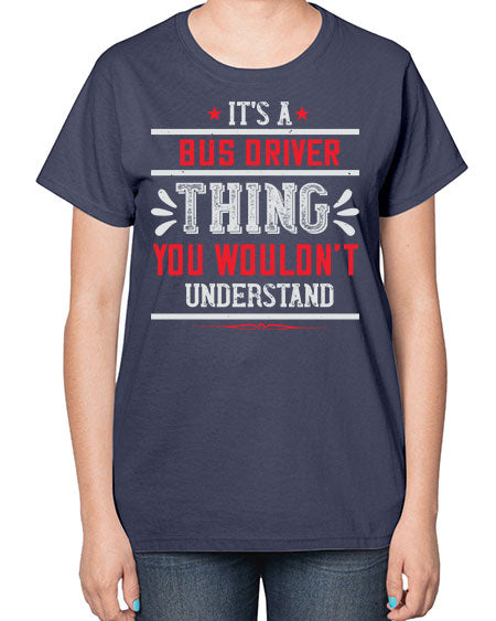 its a bus driver thing you wouldnt understand Style 1012# - Bus Driver-  Ladies T-Shirt