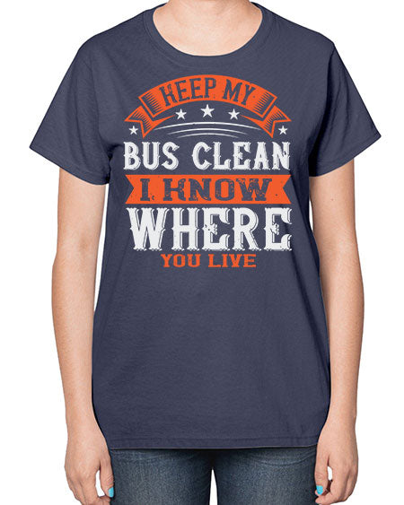keep my bus clean i know where you live Style 1031# - Bus Driver-  Ladies T-Shirt