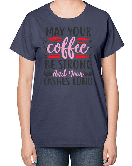 may your coffee be strong and your lashes long Style 151# -makeup  Ladies T-Shirt