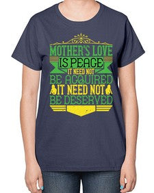 mothers love is peace it need not be acquired it need not be deserved 438# - parents day-  Ladies T-Shirt