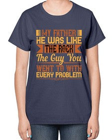 my father he was like the rock the guy you went to with every problem 455# - parents day-  Ladies T-Shirt