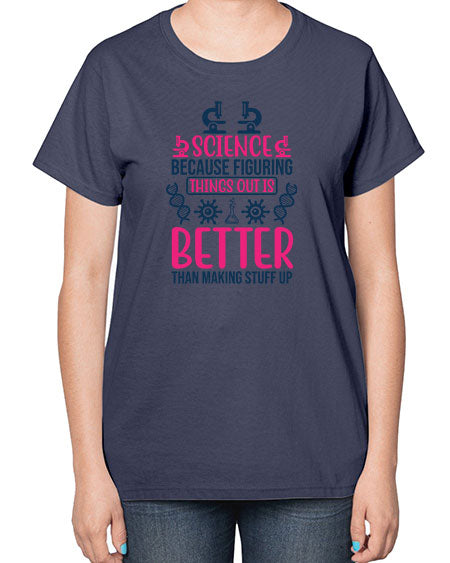 science because figuring things out is better than making stuff up 144# - general science-  Ladies T-Shirt