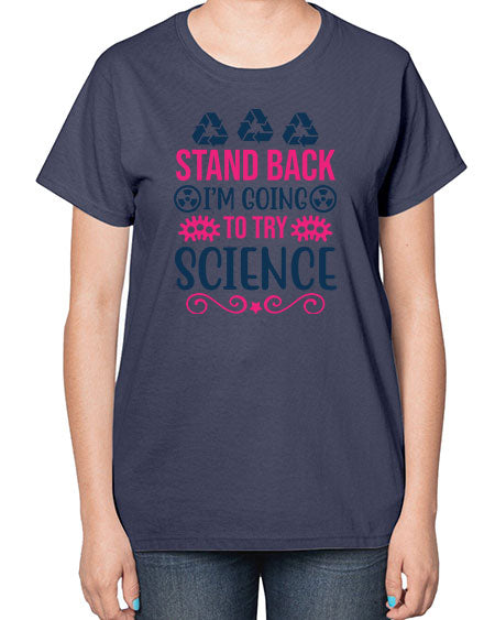 stand back im going to try science 26# - general science-  Ladies T-Shirt