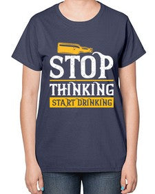 stop thinking start drinking 1579# - beer-  Ladies T-Shirt