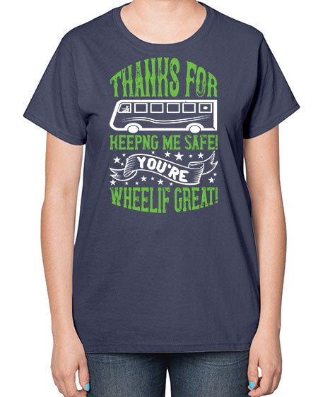 thanks for keepng me safe youre wheelif great Style 1493# - Bus Driver-  Ladies T-Shirt