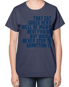 that cat could very well be mans bestfriend but would never stop - cats-  Ladies T-Shirt