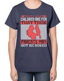 thats what children are forthat their parents may not be bored 579# - parents day-  Ladies T-Shirt
