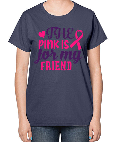 the pink is for my friend Style 2# - breast cancer-  Ladies T-Shirt