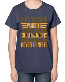 theyre your parents theyre meant to love you because never in spite 618# - parents day-  Ladies T-Shirt