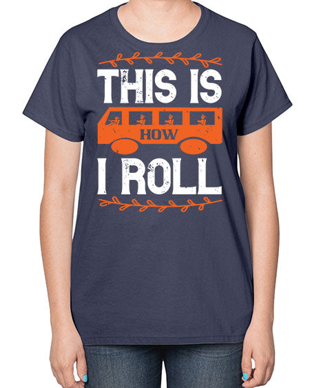 this is how i roll Style 1543# - Bus Driver-  Ladies T-Shirt